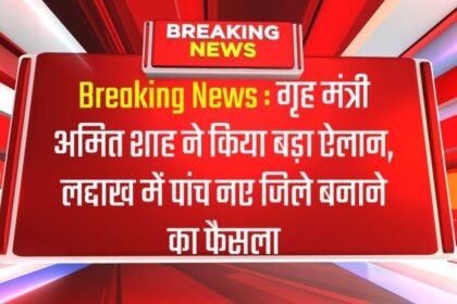 Breaking News : गृह मंत्री अमित शाह ने किया बड़ा ऐलान, लद्दाख में पांच नए जिले बनाने का फैसला