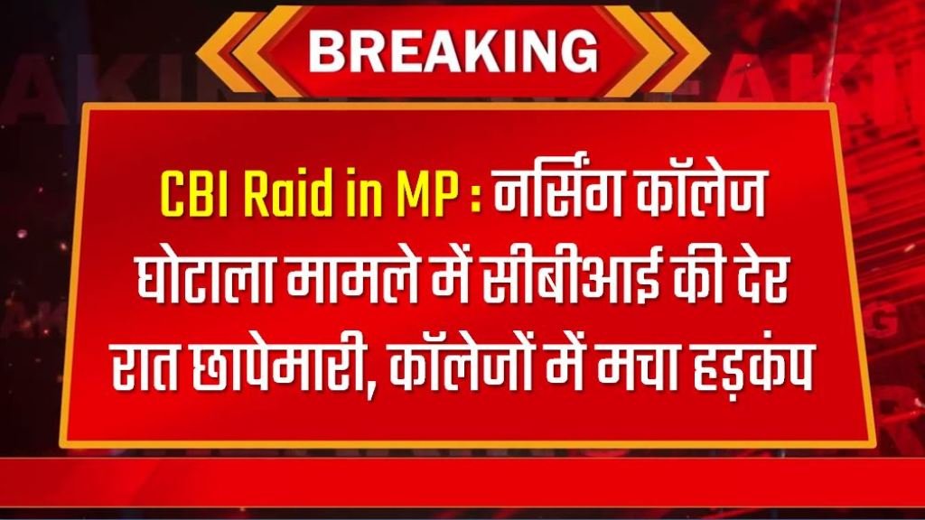 CBI Raid in MP : नर्सिंग कॉलेज घोटाला मामले में सीबीआई की देर रात छापेमारी, कॉलेजों में मचा हड़कंप