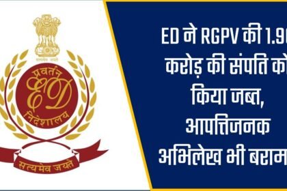 ED ने RGPV की 1.90 करोड़ की संपति को किया जब्त, आपत्तिजनक अभिलेख भी बरामद