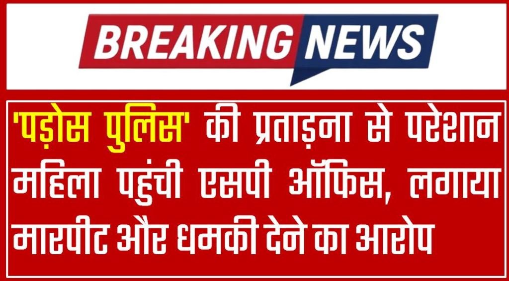 'पड़ोस पुलिस' की प्रताड़ना से परेशान महिला पहुंची एसपी ऑफिस, लगाया मारपीट और धमकी देने का आरोप