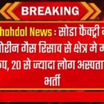 Shahdol News : सोडा फैक्ट्री में क्लोरीन गैस रिसाव से क्षेत्र मे मचा हड़कंप, 20 से ज्यादा लोग अस्पताल में भर्ती