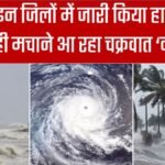 IMD ने इन जिलों में जारी किया हाई अलर्ट, तबाही मचाने आ रहा चक्रवात ‘दाना’