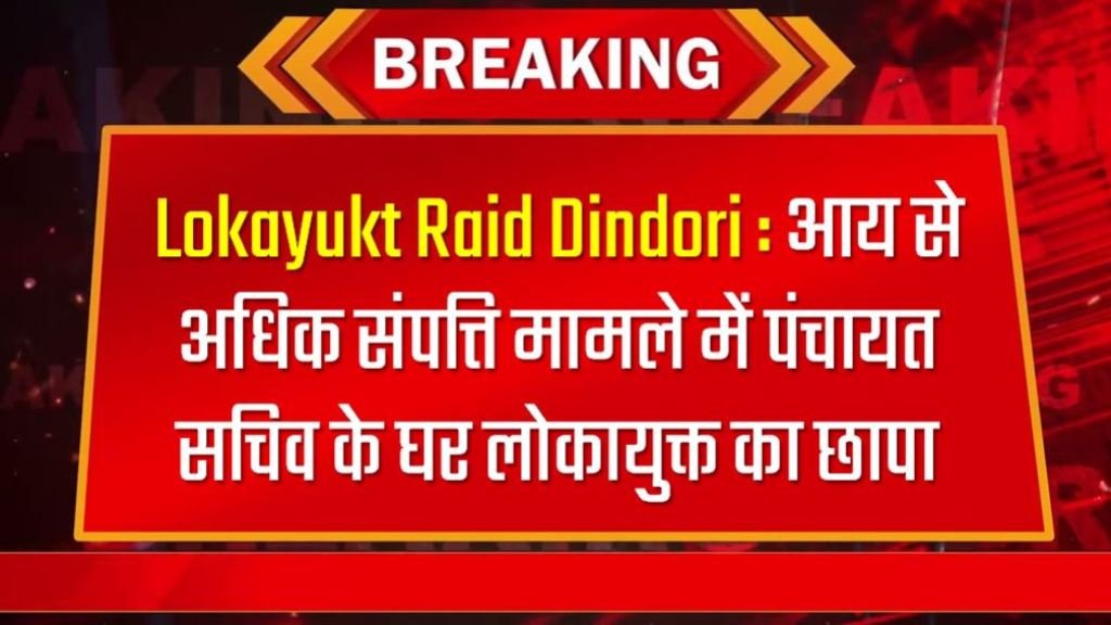 Lokayukt Raid Dindori : आय से अधिक संपत्ति मामले में पंचायत सचिव के घर लोकायुक्त का छापा, जाने अपडेट